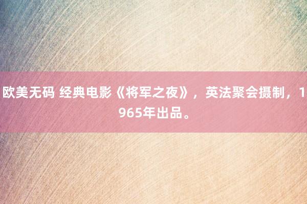 欧美无码 经典电影《将军之夜》，英法聚会摄制，1965年出品。