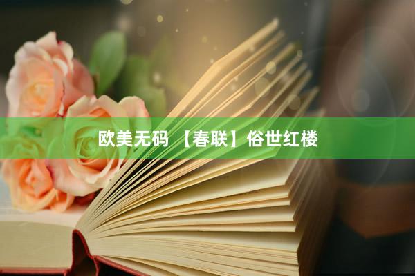 欧美无码 【春联】俗世红楼