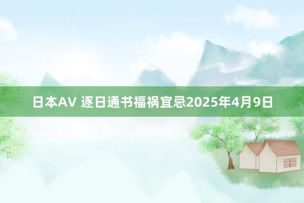 日本AV 逐日通书福祸宜忌2025年4月9日