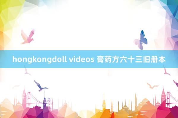 hongkongdoll videos 膏药方六十三旧册本