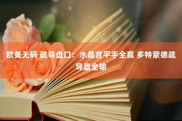 欧美无码 疏导盘口：水晶宫平手全赢 多特蒙德疏导盘全输